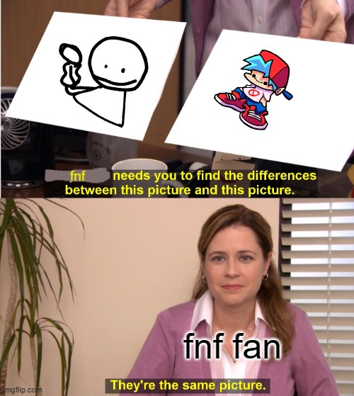 fnf diferences | fnf; fnf fan | image tagged in memes,they're the same picture | made w/ Imgflip meme maker