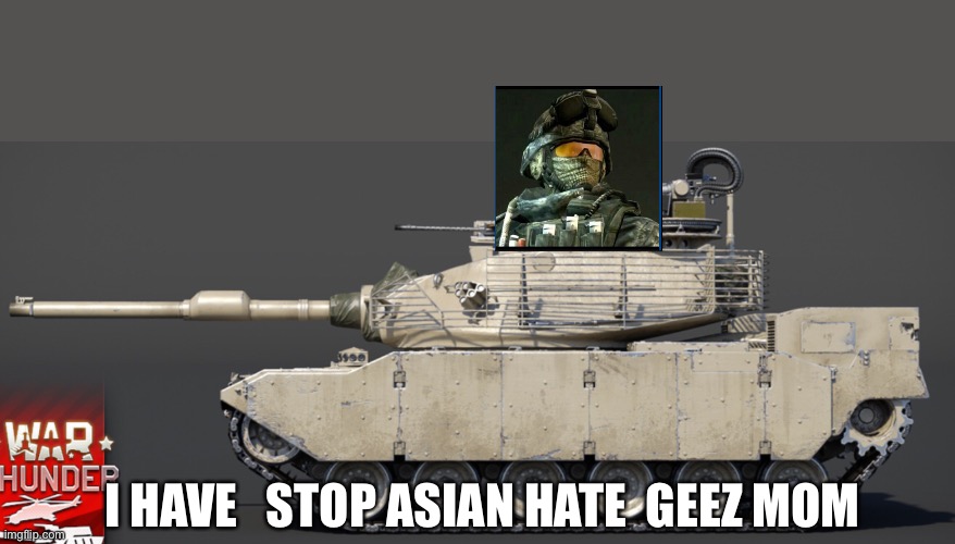 Tonk against Asian hate | I HAVE   STOP ASIAN HATE  GEEZ MOM | image tagged in tonk | made w/ Imgflip meme maker