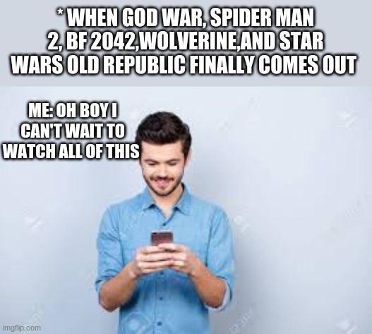 * cries in no ps5 | * WHEN GOD WAR, SPIDER MAN 2, BF 2042,WOLVERINE,AND STAR WARS OLD REPUBLIC FINALLY COMES OUT; ME: OH BOY I CAN'T WAIT TO WATCH ALL OF THIS | image tagged in video games | made w/ Imgflip meme maker