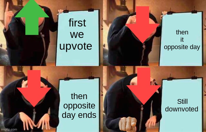 Gru's Plan | first we upvote; then it opposite day; then opposite day ends; Still downvoted | image tagged in memes,gru's plan | made w/ Imgflip meme maker