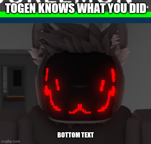 He knows | TOGEN KNOWS WHAT YOU DID; BOTTOM TEXT | image tagged in togen knows what you did | made w/ Imgflip meme maker
