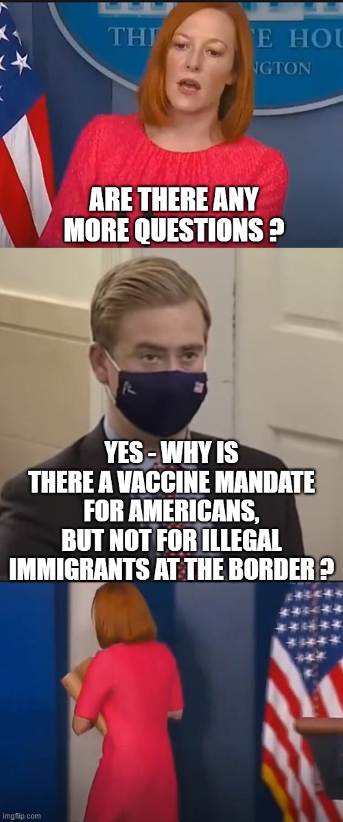 Cowards | ARE THERE ANY MORE QUESTIONS ? YES - WHY IS THERE A VACCINE MANDATE FOR AMERICANS, BUT NOT FOR ILLEGAL IMMIGRANTS AT THE BORDER ? | image tagged in biden,vaccine,covid-19,democrats,liberals,illegal immigration | made w/ Imgflip meme maker
