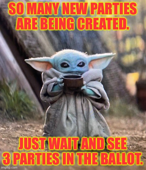 RUP, Nerd and HCP. | SO MANY NEW PARTIES ARE BEING CREATED. JUST WAIT AND SEE 3 PARTIES IN THE BALLOT. | image tagged in baby yoda drinking tea | made w/ Imgflip meme maker
