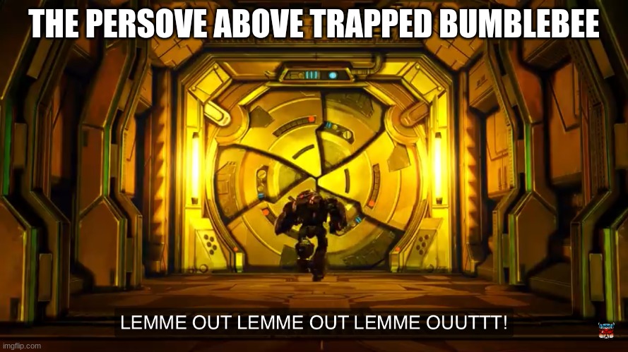 Let me out | THE PERSOVE ABOVE TRAPPED BUMBLEBEE | image tagged in let me out | made w/ Imgflip meme maker