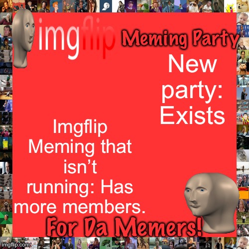 It’s true but it’s their first day so I’ll let them off. | New party: Exists; Imgflip Meming that isn’t running: Has more members. | image tagged in imgflip meming party announcement | made w/ Imgflip meme maker