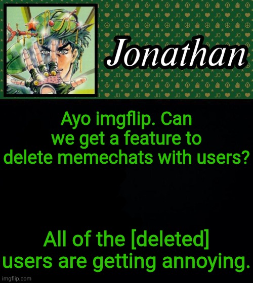 Ayo imgflip. Can we get a feature to delete memechats with users? All of the [deleted] users are getting annoying. | image tagged in jonathan | made w/ Imgflip meme maker