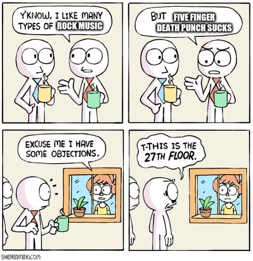 I have several objections | FIVE FINGER DEATH PUNCH SUCKS; ROCK MUSIC | image tagged in i have several objections | made w/ Imgflip meme maker