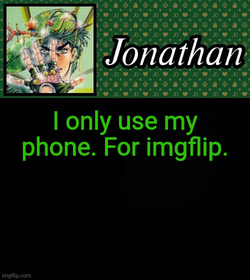 I only use my phone. For imgflip. | image tagged in jonathan | made w/ Imgflip meme maker