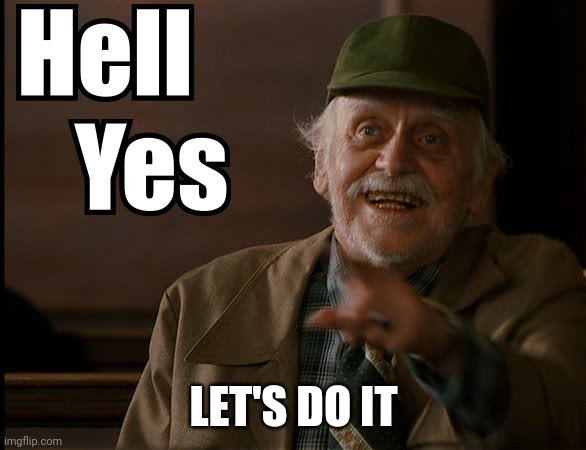 HELL YES | LET'S DO IT | image tagged in hell yes | made w/ Imgflip meme maker