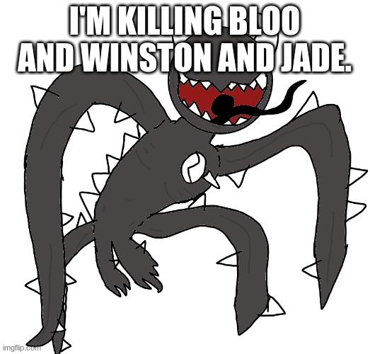 spike 2 | I'M KILLING BLOO AND WINSTON AND JADE. | image tagged in spike 2 | made w/ Imgflip meme maker