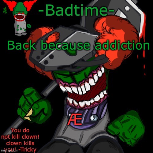 HAAAAAANNNKKKK | Back because addiction; Æ | image tagged in haaaaaannnkkkk | made w/ Imgflip meme maker