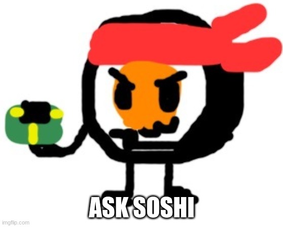 pls | ASK SOSHI | made w/ Imgflip meme maker