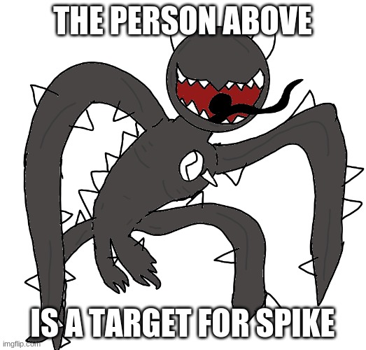 spike 2 | THE PERSON ABOVE; IS A TARGET FOR SPIKE | image tagged in spike 2 | made w/ Imgflip meme maker