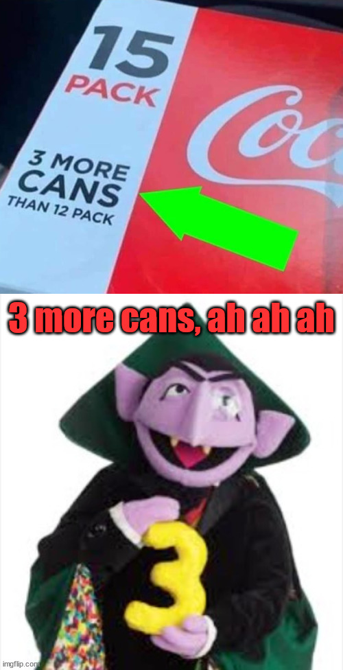 3 more cans, ah ah ah | image tagged in the count | made w/ Imgflip meme maker