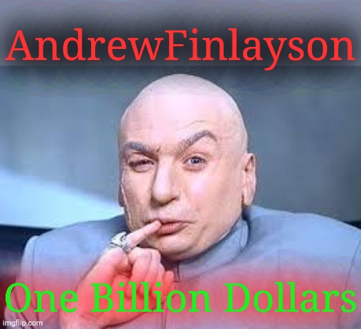 AndrewFinlayson bank account (rank: Senator) | AndrewFinlayson; One Billion Dollars | image tagged in dr evil pinky | made w/ Imgflip meme maker