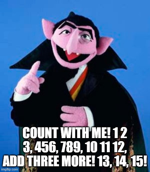 COUNT WITH ME! 1 2 3, 456, 789, 10 11 12, ADD THREE MORE! 13, 14, 15! | made w/ Imgflip meme maker