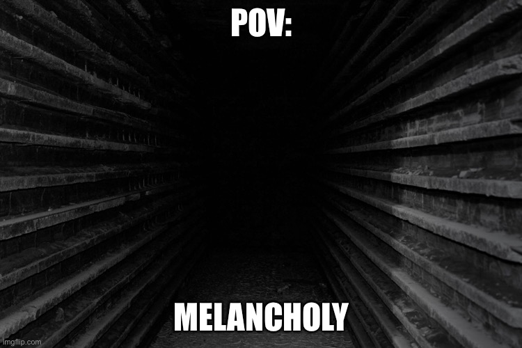 Dark hallway | POV:; MELANCHOLY | image tagged in dark hallway | made w/ Imgflip meme maker