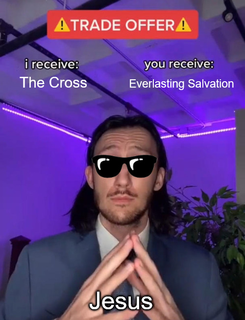 Trade deal | Everlasting Salvation; The Cross; Jesus | image tagged in trade offer,dank,christian,memes,r/dankchristianmemes | made w/ Imgflip meme maker