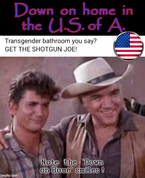 Transgender bathroom ? | Down  on  home  in
the  U.S. of  A. Note  the  `Down on Home` smiles ! | image tagged in the book of faggets | made w/ Imgflip meme maker