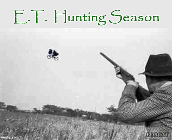 E.T. flushed out ! | E.T.  Hunting Season | image tagged in hunting season | made w/ Imgflip meme maker
