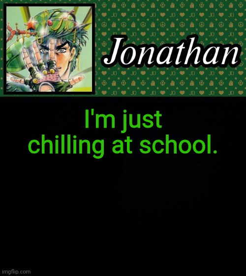 I'm just chilling at school. | image tagged in jonathan | made w/ Imgflip meme maker