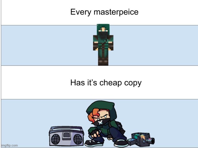 Am I wrong? | image tagged in every masterpiece has its cheap copy,minecraft,thnxcya,masterpeice,cheap copy | made w/ Imgflip meme maker