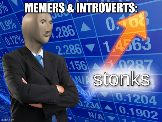 stonks | MEMERS & INTROVERTS: | image tagged in stonks | made w/ Imgflip meme maker