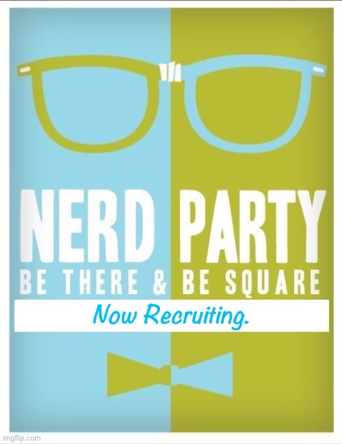 Long-timer or brand new to PRESIDENTS? Check us out, the newest major Party. :) | Now Recruiting. | image tagged in nerd party announcement,nerd party | made w/ Imgflip meme maker