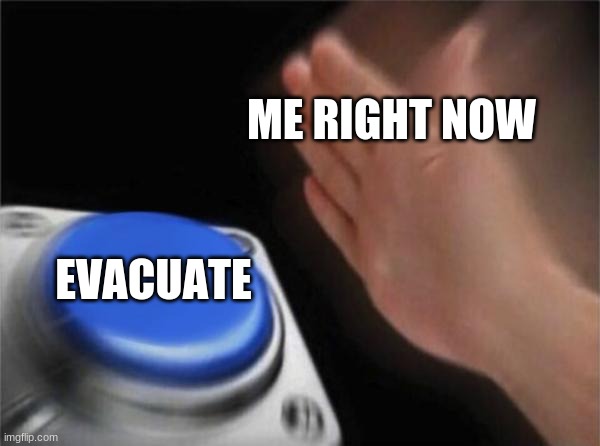 Blank Nut Button Meme | ME RIGHT NOW EVACUATE | image tagged in memes,blank nut button | made w/ Imgflip meme maker