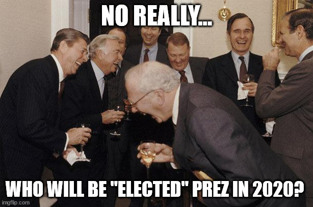 And Then He Said | NO REALLY... WHO WILL BE "ELECTED" PREZ IN 2020? | image tagged in and then he said | made w/ Imgflip meme maker