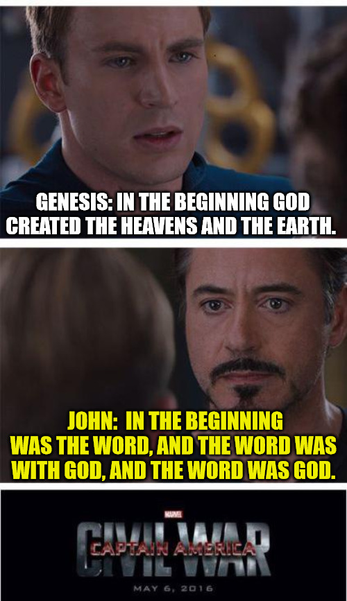 A battle for the ages | GENESIS: IN THE BEGINNING GOD CREATED THE HEAVENS AND THE EARTH. JOHN:  IN THE BEGINNING WAS THE WORD, AND THE WORD WAS WITH GOD, AND THE WORD WAS GOD. | image tagged in memes,marvel civil war 1,dank,christian,r/dankchristianmemes | made w/ Imgflip meme maker