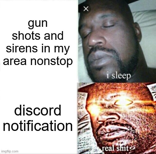 Relatable | gun shots and sirens in my area nonstop; discord notification | image tagged in memes,sleeping shaq | made w/ Imgflip meme maker