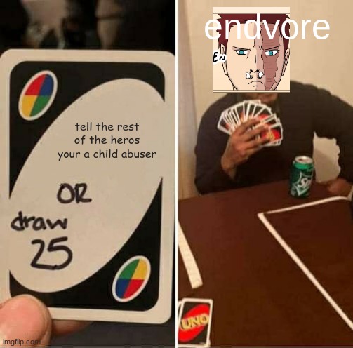 n jfdvj | endvore; tell the rest of the heros your a child abuser | image tagged in memes,uno draw 25 cards | made w/ Imgflip meme maker