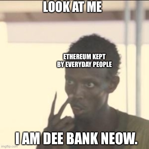 Look At Me Meme | LOOK AT ME; ETHEREUM KEPT BY EVERYDAY PEOPLE; I AM DEE BANK NEOW. | image tagged in memes,look at me,ethereum,defi,bank,people | made w/ Imgflip meme maker