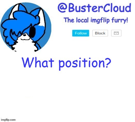 cloud temp | What position? | image tagged in cloud temp | made w/ Imgflip meme maker