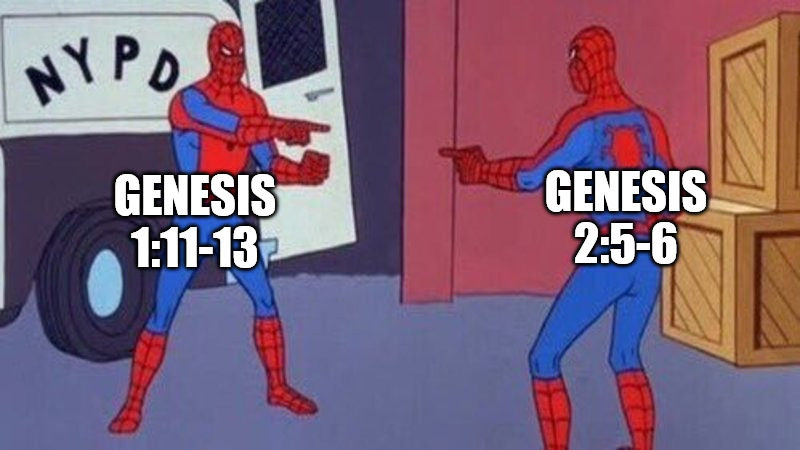Good thing there are no contradictions in the Bible... | GENESIS 2:5-6; GENESIS 1:11-13 | image tagged in spiderman pointing at spiderman,dank,christian,memes,r/dankchristianmemes | made w/ Imgflip meme maker