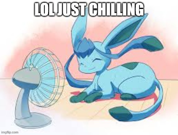 Glaceon chilling | LOL JUST CHILLING | image tagged in glaceon chilling | made w/ Imgflip meme maker