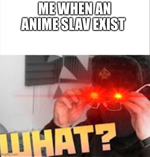 No not this abomination | ME WHEN AN ANIME SLAV EXIST | image tagged in boris | made w/ Imgflip meme maker