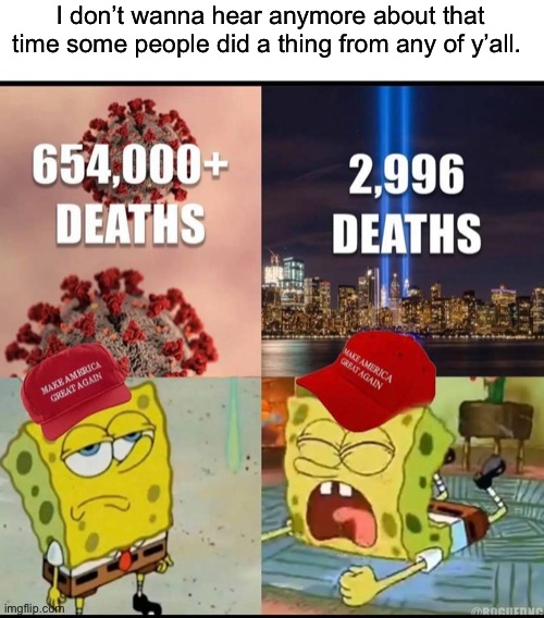 You can’t just milk a single tragedy for 20 years. | I don’t wanna hear anymore about that time some people did a thing from any of y’all. | image tagged in 9/11,war on terror,maga,covid-19,vaccines | made w/ Imgflip meme maker