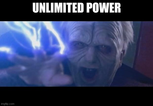 Darth Sidious unlimited power | UNLIMITED POWER | image tagged in darth sidious unlimited power | made w/ Imgflip meme maker