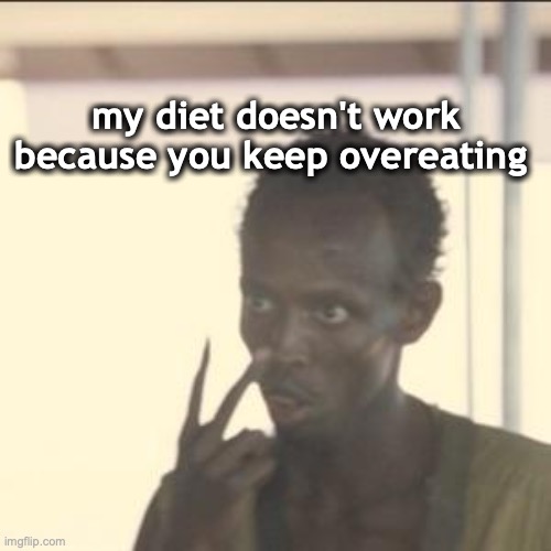 Look At Me | my diet doesn't work because you keep overeating | image tagged in memes,look at me | made w/ Imgflip meme maker