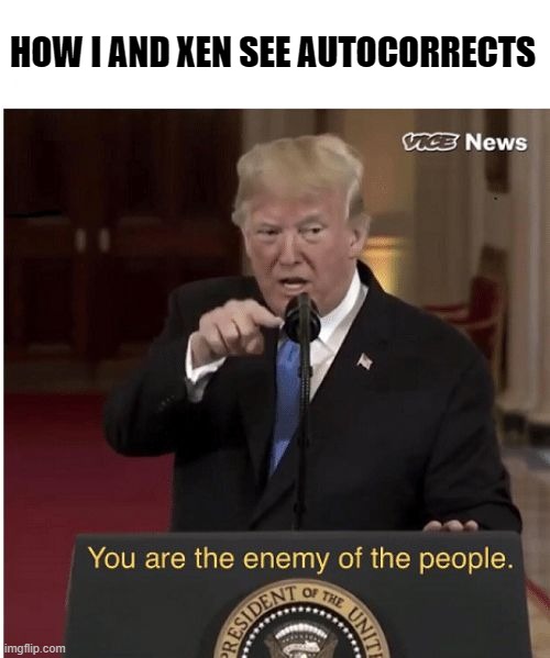 Autocorrect are always the enemy of the people | HOW I AND XEN SEE AUTOCORRECTS | image tagged in you're the enemy of the people | made w/ Imgflip meme maker