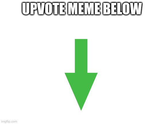 Blank White Template | UPVOTE MEME BELOW | image tagged in blank white template | made w/ Imgflip meme maker