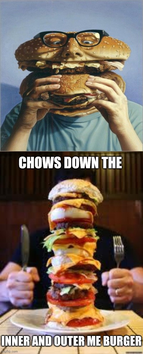 Burger cannibalism | CHOWS DOWN THE; INNER AND OUTER ME BURGER | image tagged in burger,cannibalism,cannibal,dark humor,memes,burgers | made w/ Imgflip meme maker