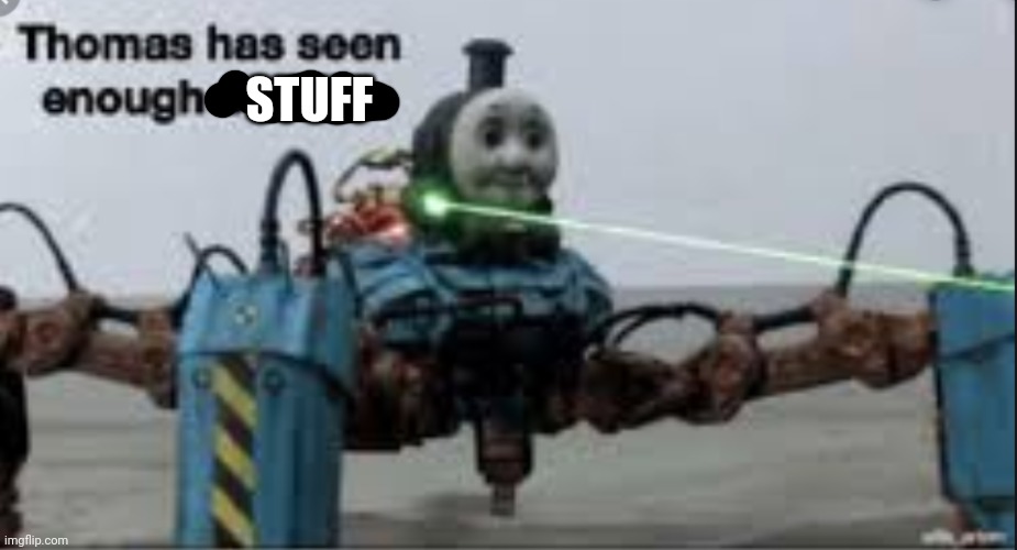 Thomas has seen enough bullshit | STUFF | image tagged in thomas has seen enough bullshit | made w/ Imgflip meme maker