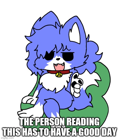 uwu | THE PERSON READING THIS HAS TO HAVE A GOOD DAY | image tagged in cloud pointing,not you danny scroll away,bitch | made w/ Imgflip meme maker