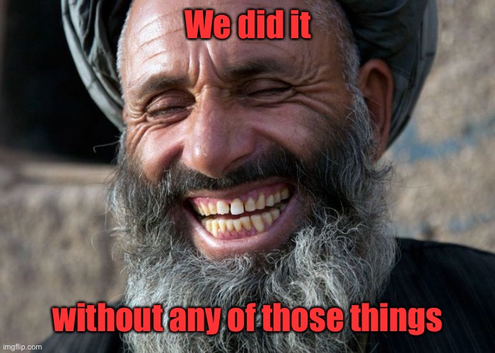 Laughing Terrorist | We did it without any of those things | image tagged in laughing terrorist | made w/ Imgflip meme maker