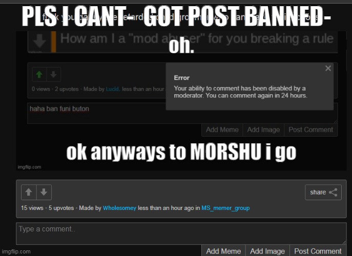 PLS I CANT-  GOT POST BANNED- | made w/ Imgflip meme maker