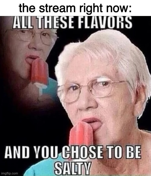 all these flavors | the stream right now: | image tagged in all these flavors | made w/ Imgflip meme maker