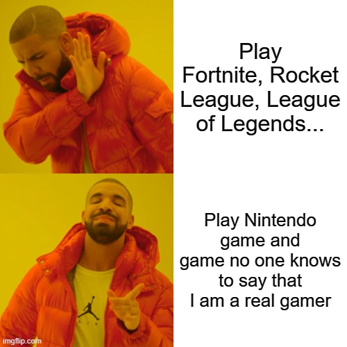 Me a gamer | Play Fortnite, Rocket League, League of Legends... Play Nintendo game and game no one knows to say that I am a real gamer | image tagged in memes,drake hotline bling,gaming | made w/ Imgflip meme maker
